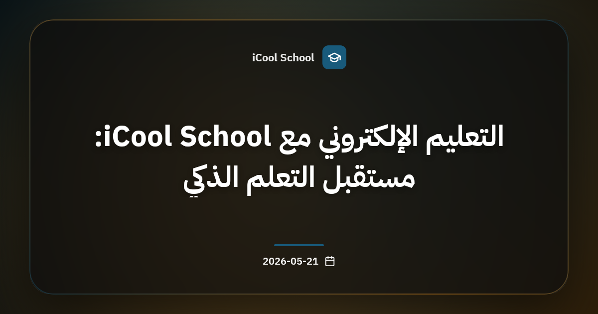 التعليم الإلكتروني مع iCool School: مستقبل التعلم الذكي